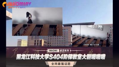 黑龙江科技大学S404阶梯教室大胆啪啪啪.